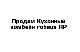  Продам Кухонный комбайн rohaus RP